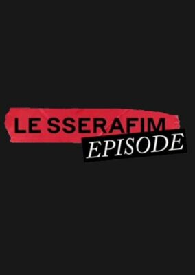 LE SSERAFIM Episode (2022)